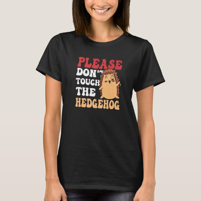Please Don't Touch The Hedgehog Sayings Pet Cute A T-Shirt (Front)