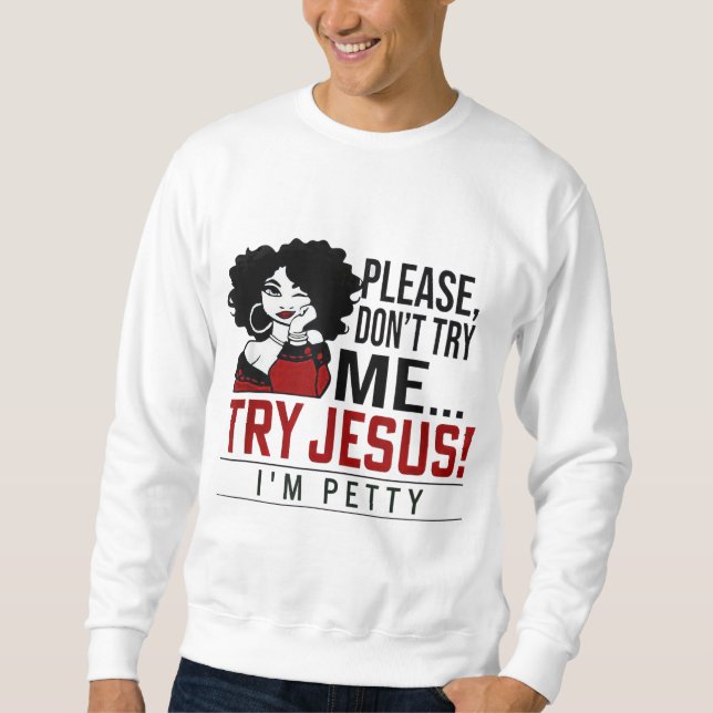 Please Don't Try Me Try Jesus I'm Petty, Black Gir Sweatshirt (Front)