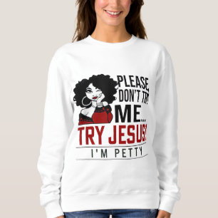 Please Don't Try Me Try Jesus I'm Petty, Black Gir Sweatshirt