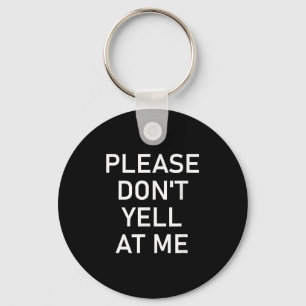 Please Don't Yell At Me, Funny, Jokes, Sarcastic  Key Ring