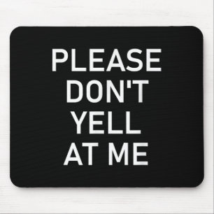 Please Don't Yell At Me, Funny, Jokes, Sarcastic  Mouse Pad