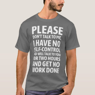 please donx27t talk to me i have no selfcontrol an T-Shirt