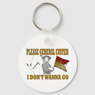 PLEASE GENERAL CUSTER, I DONT WANNA GO KEY RING
