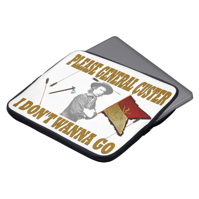 PLEASE GENERAL CUSTER I DON'T WANNA GO LAPTOP SLEEVE (Front Top)