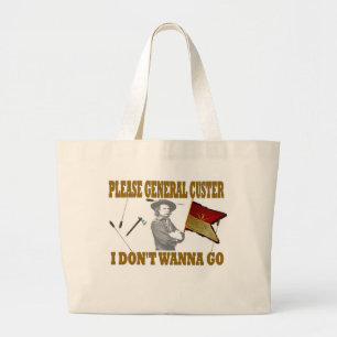 PLEASE GENERAL CUSTER, I DONT WANNA GO LARGE TOTE BAG