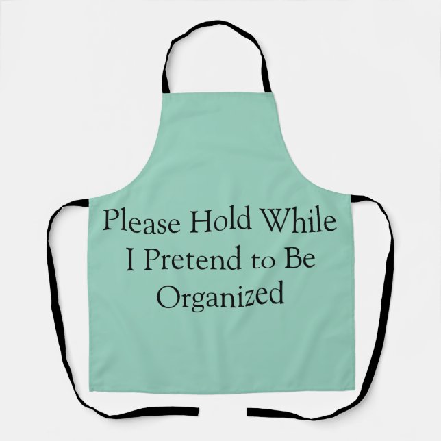 Please Hold While I Pretend to Be Organised Apron (Front)