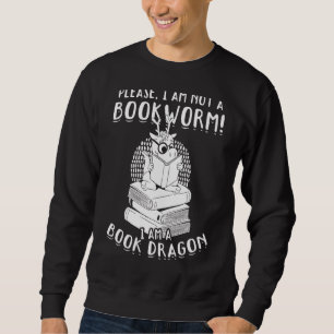 Please I Am Not A Bookworm I Am A Book Dragon Sweatshirt