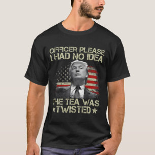 Please I Had No Idea The Tea Twisted Usa Flag Trum T-Shirt