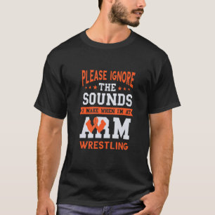 Please Ignore The Sounds Arm Wrestling Armwrestlin T-Shirt