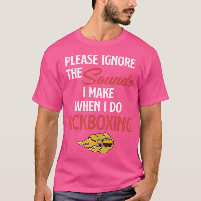 Please Ignore The Sounds I Make When I Do Kickboxi T-Shirt (Front)