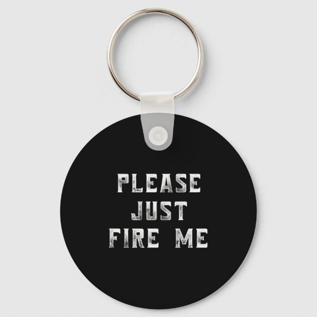 Please Just Fire Me Funny Working Job Quote Saying Key Ring (Front)