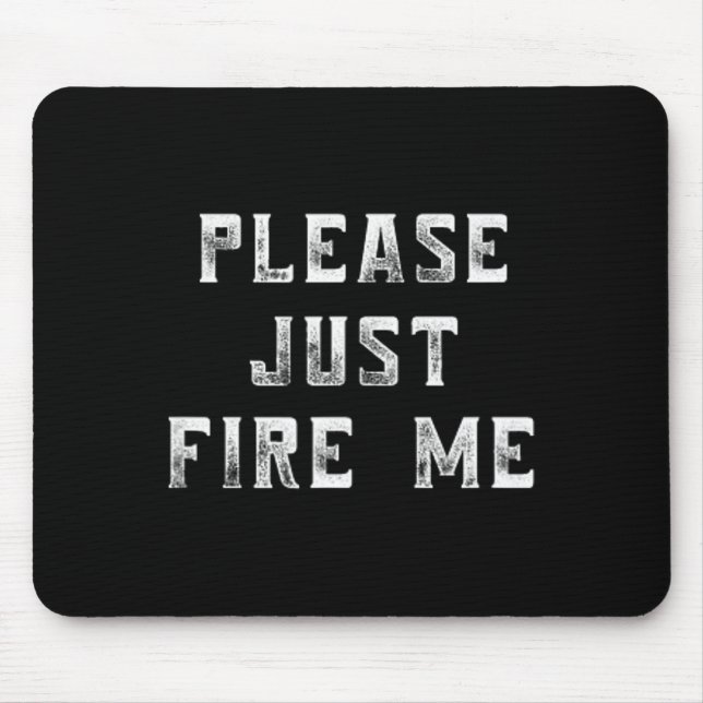 Please Just Fire Me Funny Working Job Quote Saying Mouse Pad (Front)