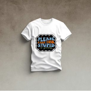 Please Keep Your Stupid to Yourself Quote T-Shirt