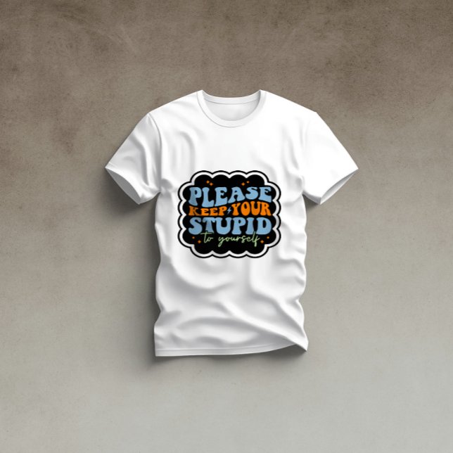 Please Keep Your Stupid to Yourself Quote T-Shirt (Creator Uploaded)