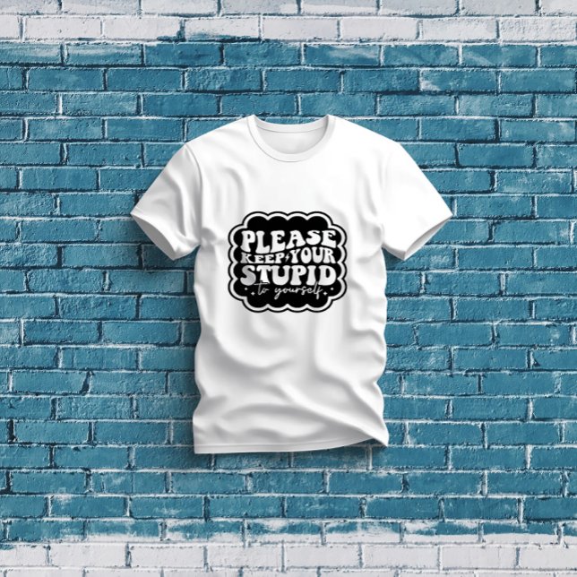 Please Keep Your Stupid to Yourself Quote T-Shirt (Creator Uploaded)