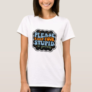 Please Keep Your Stupid to Yourself Quote T-Shirt