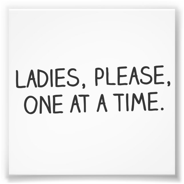 Please, Ladies, One at a Time Photo Print (Front)