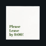 Please Leave by 9:00! Simple Design Funny Message Napkin<br><div class="desc">Always sure for a laugh,  this simple design and humourous message get right to the point: "Please Leave by 9:00!" This is a fully editable design: you can change the time,  your colours,  fonts...  or even the message itself! Enjoy!</div>