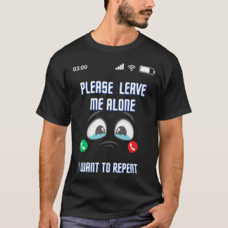 Please Leave Me Alone I Want to Repent Best T-Shir T-Shirt