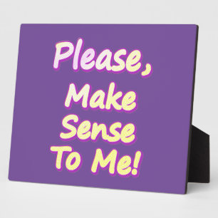 "Please Make Sense To Me!" Cute Design. Buy Now Plaque