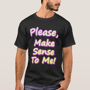 "Please Make Sense To Me!" Cute Design. Buy Now T-Shirt
