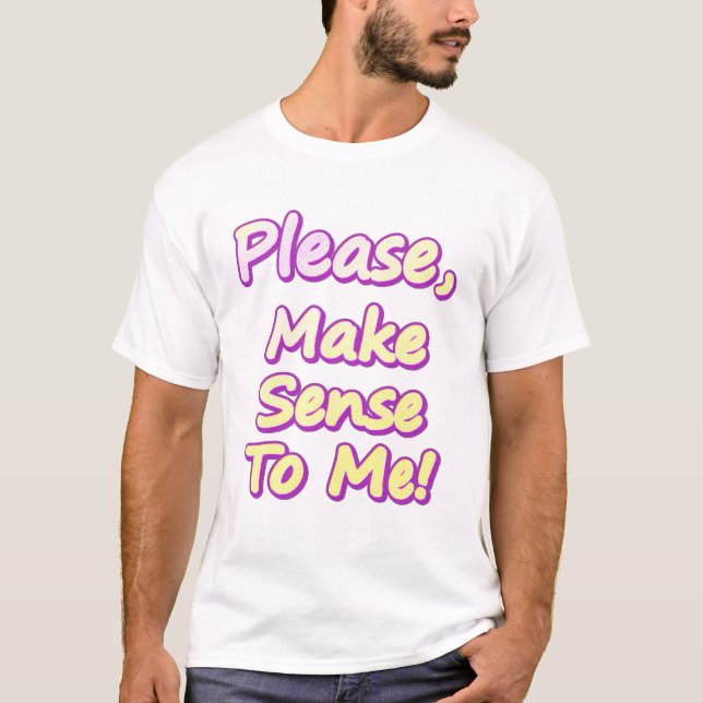  "Please Make Sense To Me!" Cute Design. Buy Now T-Shirt (Front)