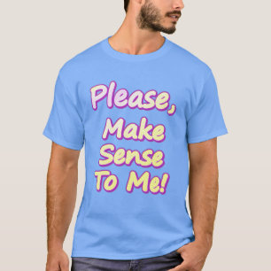 "Please Make Sense To Me!" Cute Design. Buy Now T-Shirt