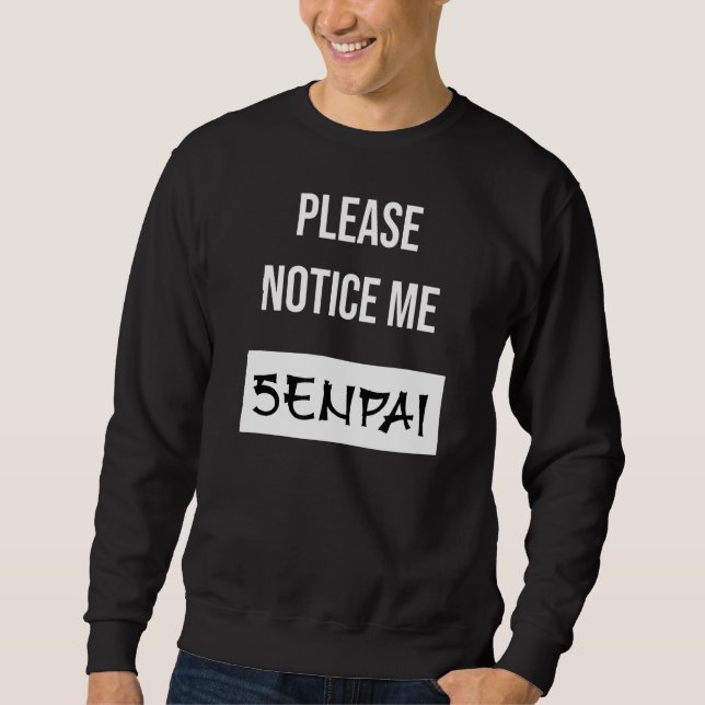 Please Notice Me Senpai Sweatshirt (Front)