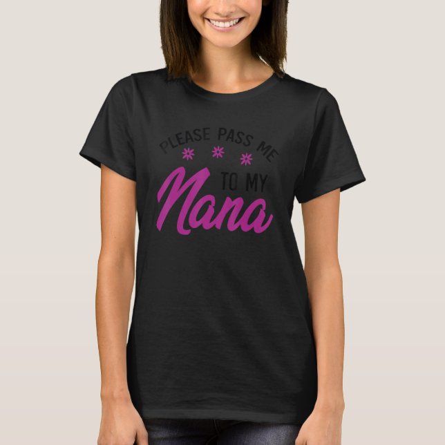 Please Pass Me To My Nana I Love My Gigi Great Gra T-Shirt (Front)