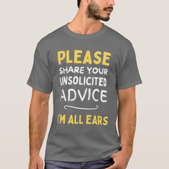 Please share your unsolicited advice Im all ears f T-Shirt (Front)