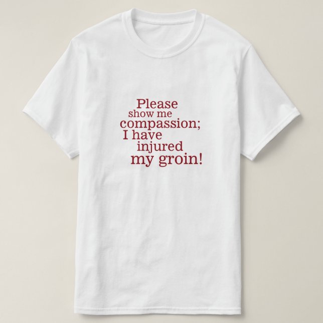 Please show me compassion ... groin injury! T-Shirt (Design Front)