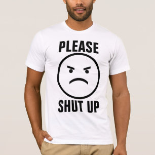 PLEASE SHUT UP (STOP TALKING) T-SHIRTS