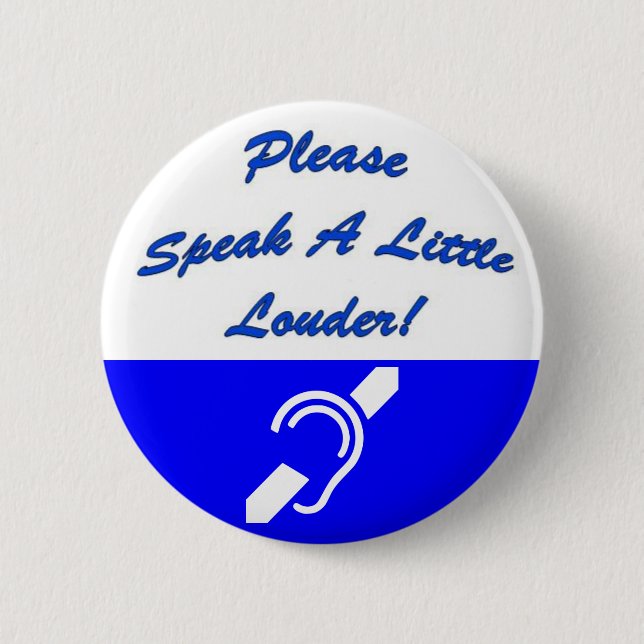 Please Speak A Little Louder! 2 6 Cm Round Badge (Front)