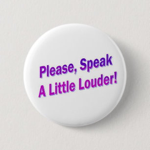 Please, Speak A Little Louder! 6 Cm Round Badge