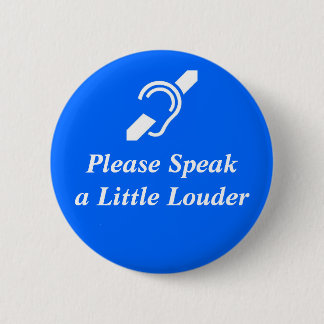 Please Speak A Little Louder 6 Cm Round Badge