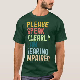 Please Speak Clearly Ix27m Hearing Impaired T-Shirt