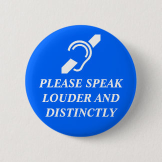 Please Speak Louder and Distinctly 6 Cm Round Badge