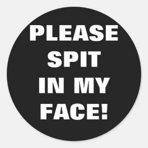 PLEASE SPIT IN MY FACE! CLASSIC ROUND STICKER