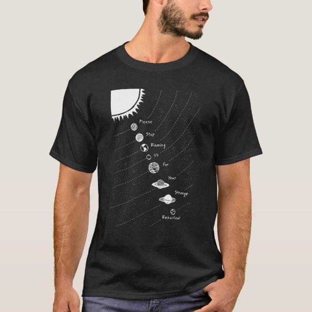 Please Stop Blaming Us For Your Strange Behaviour  T-Shirt (Front)