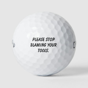 'Please Stop Blaming Your Tools.' Laugh Tournament Golf Balls
