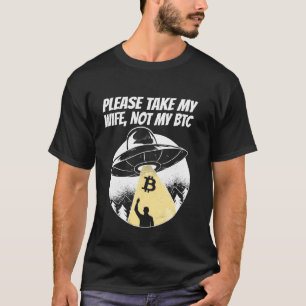 Please Take My Wife Not My Btc Crypto Husband Funn T-Shirt