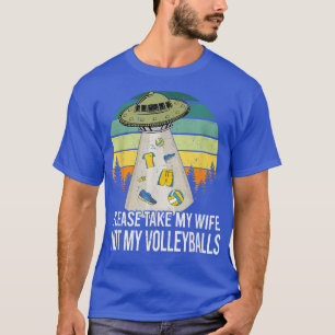 Please Take My Wife Not My Volleyballs Sport Lover T-Shirt