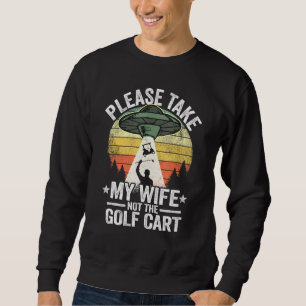 Please Take My Wife Not The Golf Cart Vintage Golf Sweatshirt