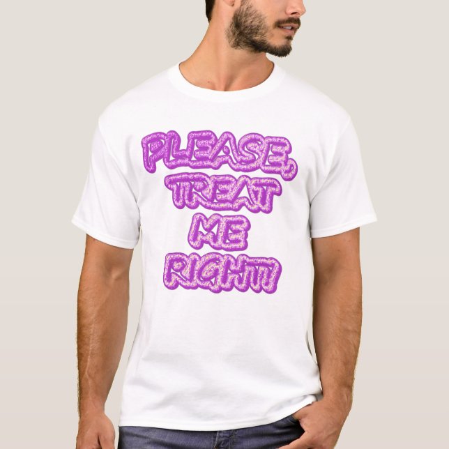 "Please Treat Me Right!!" Cute Design. Buy Now  T-Shirt (Front)