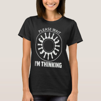 Please Wait Im Thinking Chessmaster Love To Play C T-Shirt