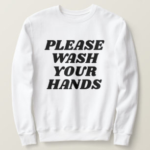 Please wash your hands sweatshirt