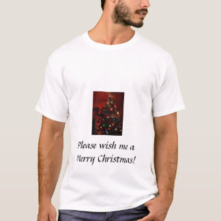 Please wish me a Merry Christmas! T-Shirt