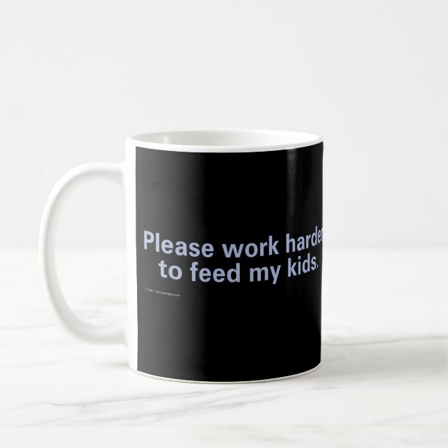 Please work harder to feed my kids coffee mug (Left)
