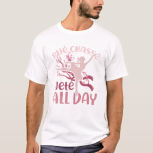 Plie Chasse Jete All Day Ballerina Dancing Funny B T-Shirt