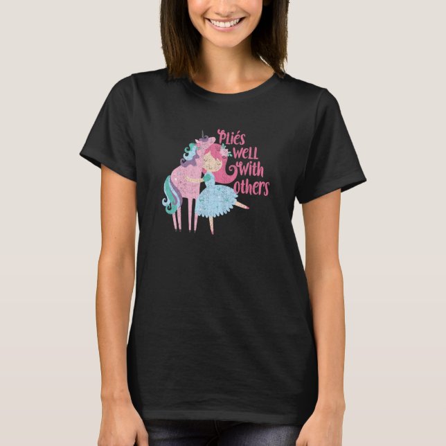 Plies Well With Others Ballet Ballerina and Unicor T-Shirt (Front)